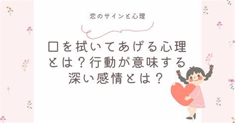 口を拭いてあげる心理：思いやりから愛情まで