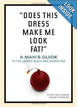  Does This Dress Make Me Look Fat A Man s Guide to the Loaded Questions Women Ask Doc
