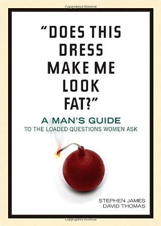  Does This Dress Make Me Look Fat A Man s Guide to the Loaded Questions Women Ask Doc