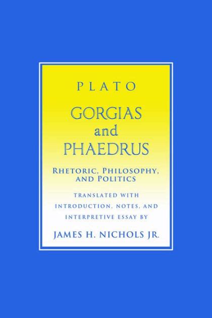  Gorgias and Phaedrus Rhetoric Philosophy and Politics Agora Editions Reader