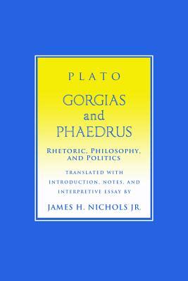  Gorgias and Phaedrus Rhetoric Philosophy and Politics Agora Editions Reader