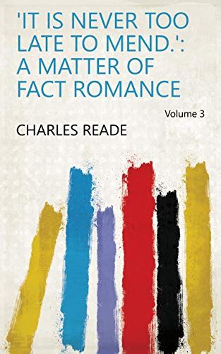  It is never too late to mend A matter of fact romance Volume 3 Reader