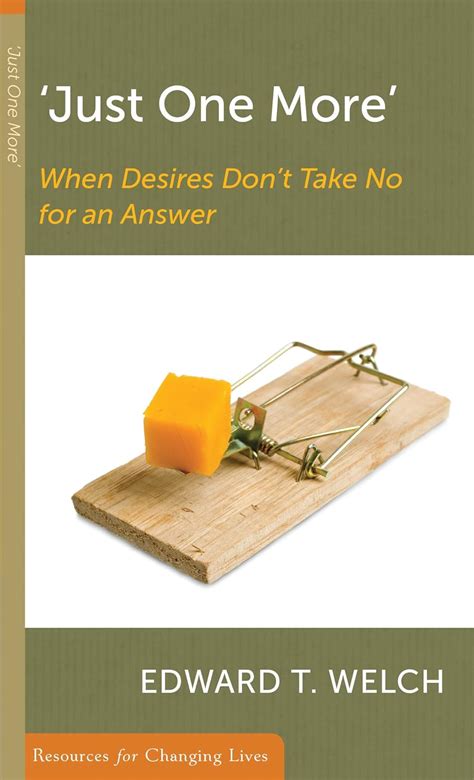  Just One More When Desires Don t Take No for an Answer Resources for Changing Lives Reader