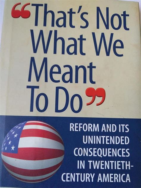  That s Not What We Meant to Do Reform and Its Unintended Consequences in Twentieth-Century America PDF