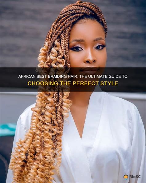  The Ultimate Guide to Choosing the Perfect Braiding Hair for Your Next Style 