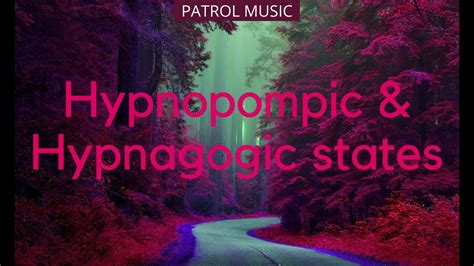 - Hypnagogic and hypnopompic states: