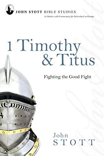 1 Timothy and Titus Fighting the Good Fight John Stott Bible Studies Kindle Editon