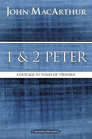1 and 2 Peter Courage in Times of Trouble Macarthur Bible Studies Epub
