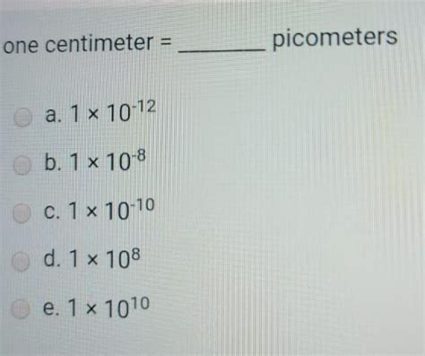 1 centimeter = 10^10 picometers