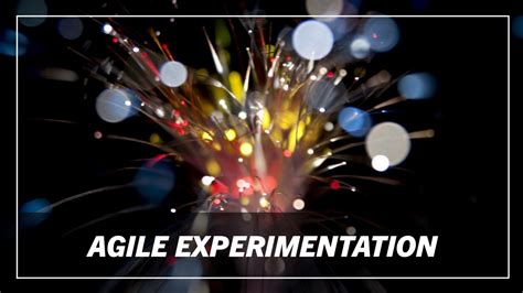 1. Agile Experimentation: