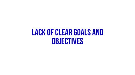 1. Lack of Clear Goals and Objectives: