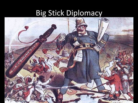 1. The "Big Stick Diplomacy":