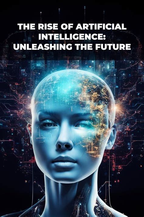 1. The Rise of Artificial Intelligence: Unleashing Unprecedented Capabilities