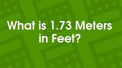 1.73 Meters to Feet: An Extensive Conversion Guide