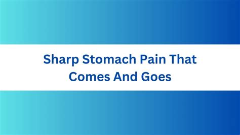 10,000+ Words on Sharp Stomach Pain That Comes and Goes