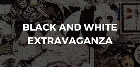 10,000 Tasks, Things to Do: Black and White Extravaganza!