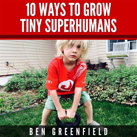 10 WAYS TO GROW TINY SUPERHUMANS How To Enable The Kids In Your Life To Look Feel And Perform Like Optimized Human Machines Kindle Editon