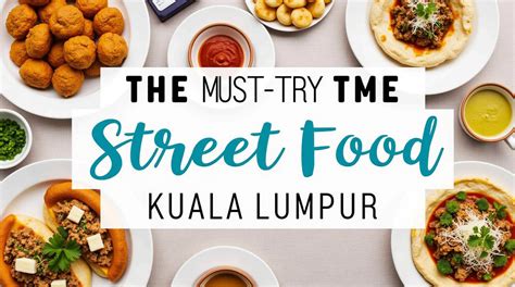 100+ Dishes You Must Try in Kuala Lumpur: A Culinary Adventure