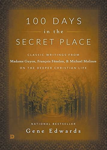 100 Days in the Secret Place Classic Writings from Madame Guyon Francois Fenelon and Michael Molinos on the Deeper Christian Life Reader
