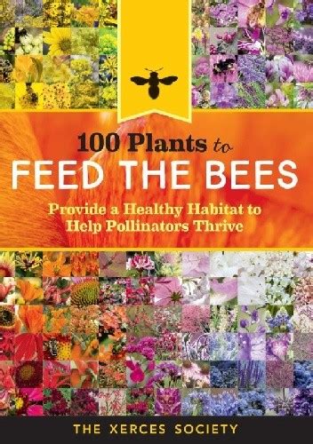 100 Plants to Feed the Bees Provide a Healthy Habitat to Help Pollinators Thrive PDF