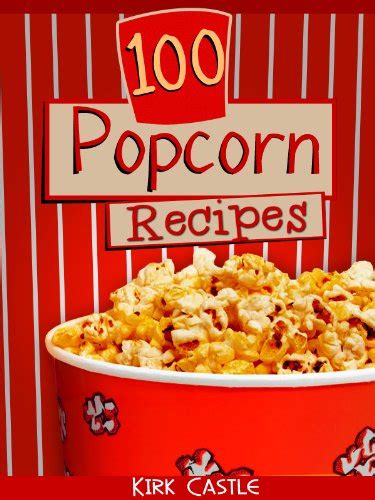 100 Popcorn Recipes Discover how to make Chocolate Popcorn Pecan Caramel Popcorn Fire Grilled Popcorn and Much More Epub