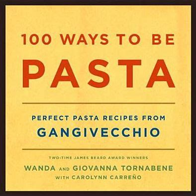 100 Ways to Be Pasta Perfect Pasta Recipes from Gangivecchio Doc