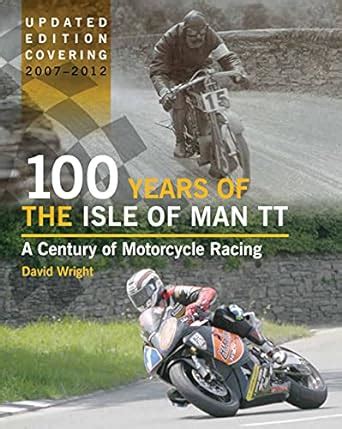 100 Years of the Isle of Man TT A Century of Motorcycle Racing Updated Edition covering 2007-2012 Doc