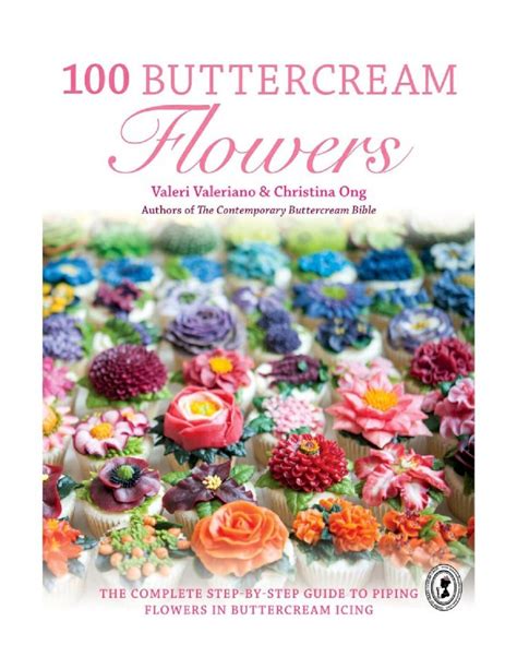 100 buttercream flowers the complete step by step guide to piping flowers in buttercream icing Doc