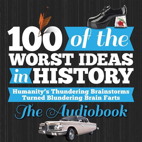 100 of the worst ideas in history humanitys thundering brainstorms turned blundering brain farts Kindle Editon