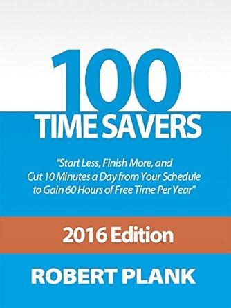 100 time savers start less finish more and cut 10 minutes a day from your schedule to gain 60 hours of free Kindle Editon