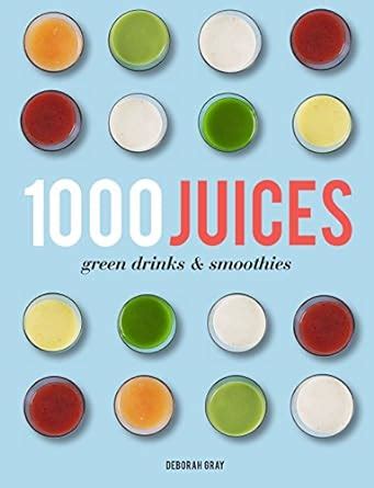 1000 Juices Green Drinks and Smoothies PDF