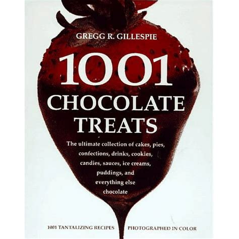 1001 Chocolate Treats The Ultimate Collection of Cakes Pies Confections Drinks Cookies Candies Sauces Ice Creams Puddings and Everything Else Chocolate Kindle Editon