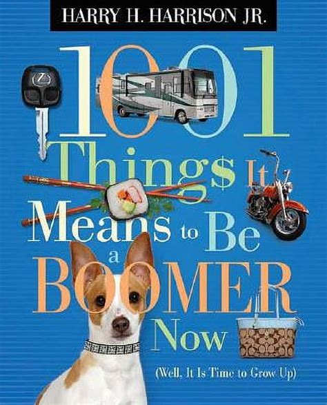 1001 Things It Means to Be a Boomer Now Well It Is Time to Grow Up Reader