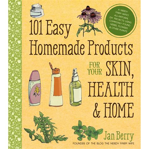 101 Easy Homemade Products for Your Skin Health and Home A Nerdy Farm Wife s All-Natural DIY Projects Using Commonly Found Herbs Flowers and Other Plants Doc