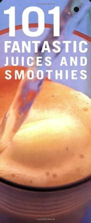 101 Fantastic Juices and Smoothies Put the Fun Back into Juicing Kindle Editon