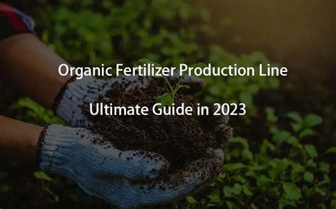 101 Guide to Organic Fertilizer Production Line in 2025