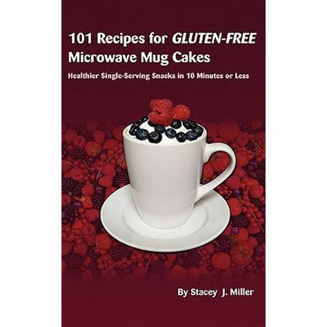 101 Recipes for Gluten-Free Microwave Mug Cakes Healthier Single-Serving Snacks in Less Than 10 Minutes Epub