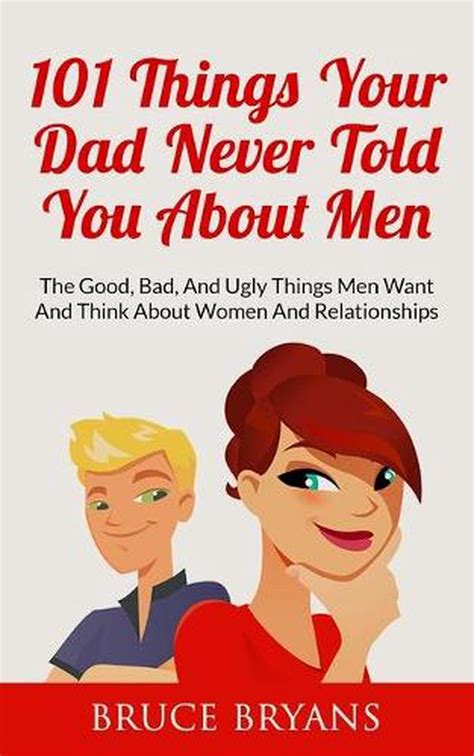 101 Things Your Dad Never Told You About Men The Good Bad and Ugly Things Men Want and Think About Women and Relationships Epub