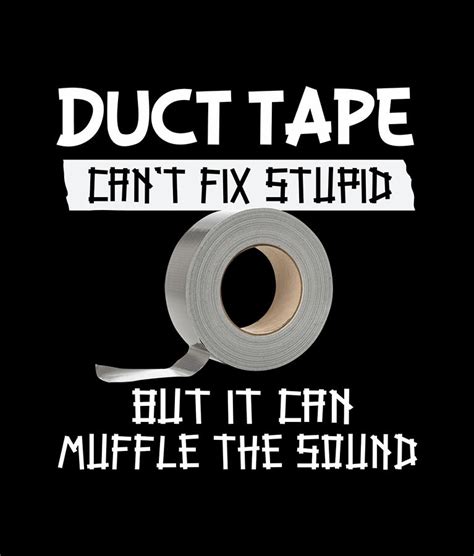 101 Uses of Duct Tape Even Duct tape can t fix stupid But it can muffle the sound Reader