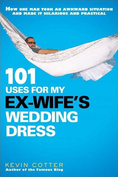 101 uses for my ex wifes wedding dress Reader