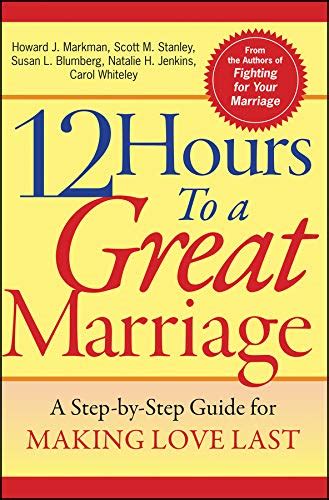 12 Hours to a Great Marriage A Step-by-Step Guide for Making Love Last Kindle Editon