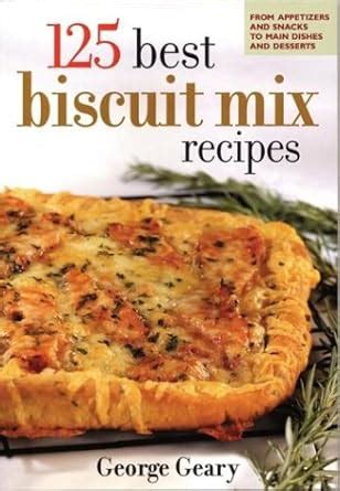 125 Best Biscuit Mix Recipes From Appetizers to Desserts Kindle Editon