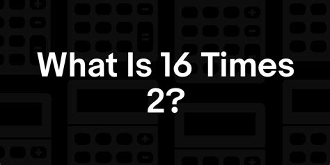 16 times 2 is 32. It's a simple calculation, but it can have a profound impact on your life.