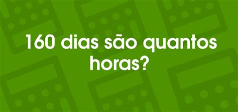 160 horas são quantos dias