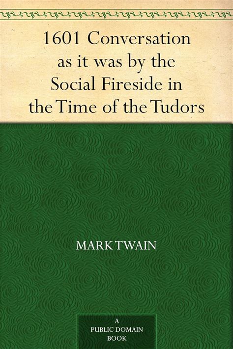 1601 Conversation as it was by the Social Fireside in the Time of the Tudors Annotated Epub