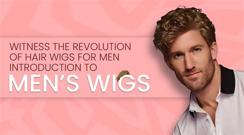 17 Types of Wigs for Men: The Ultimate Guide