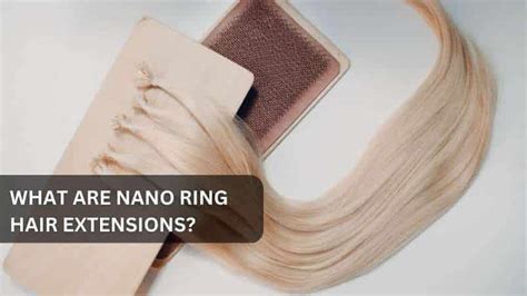 2023's Guide to Nano Ring Hair Extensions: Unlocking Length, Volume, and Confidence