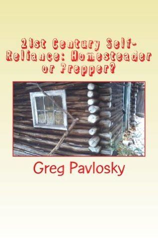 21st Century Self-Reliance Homesteader or Prepper The differences between Homesteaders and Preppers Homesteading Volume 3 PDF