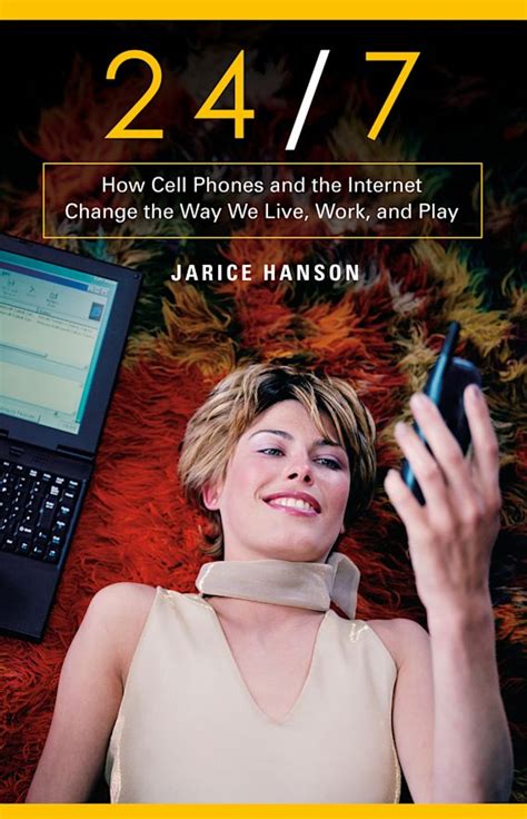 24/7 How Cell Phones and the Internet Change the Way We Live, Work, and Play Doc