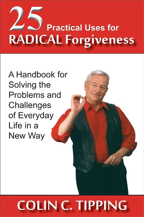 25 Practical Uses for Radical Forgiveness A Handbook for Solving the Problems and Challenges of Everyday Life in a New Way Doc